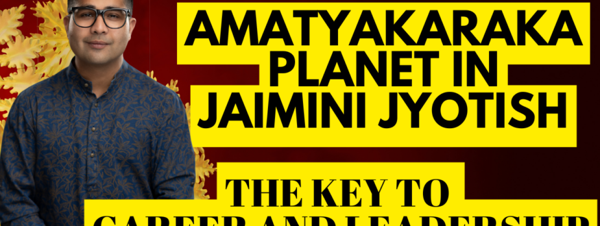Amatyakaraka Planet in Jaimini Jyotish_The Key to Career and Leadership_Astrologer Nipun _Joshi