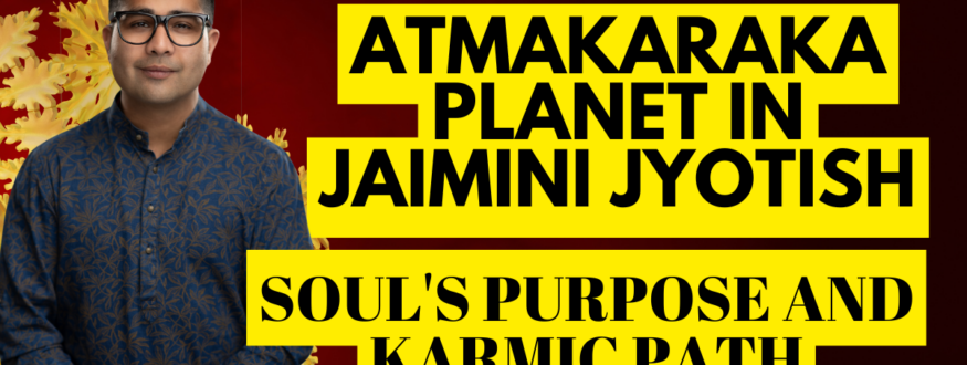 Atmakaraka Planet in Jaimini Jyotish_Soul's Purpose and Karmic Path_Astrologer Nipun _Joshi