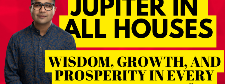 Jupiter in All Houses_Wisdom, Growth, and Prosperity in Every Aspect of Life_Astrologer Nipun _Joshi