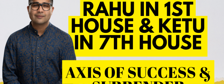 Rahu in 1st House & Ketu in 7th House_Axis of Success & Surrender_Astrologer Nipun _Joshi