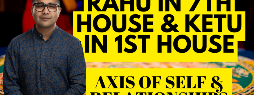 Rahu in 7th House & Ketu in 1st House_Axis of Self & Relationships_Astrologer Nipun _Joshi