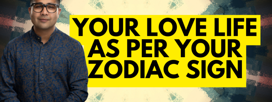 Your Love Life as Per Your Zodiac Sign_Astrologer Nipun _Joshi