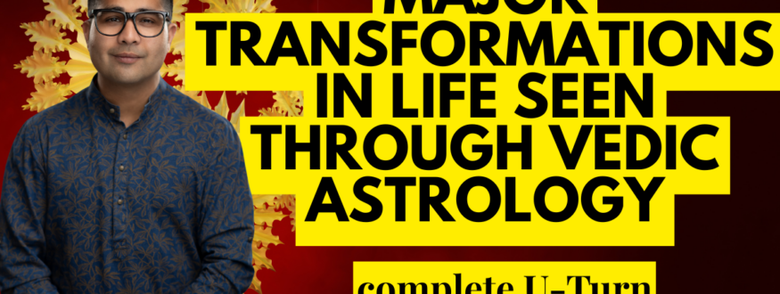 Major transformations in life seen through Vedic astrology_complete U-Turn_Astrologer Nipun Joshi