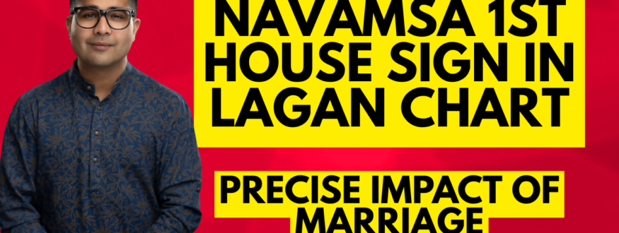 NAVAMSA 1ST HOUSE SIGN IN LAGAN CHART_Precise Impact of MARRIAGE_Astrologer Nipun _Joshi