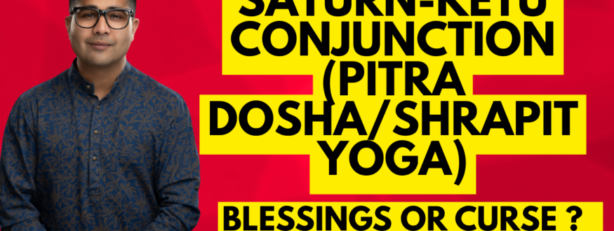 Saturn-Ketu Conjunction (Pitra DoshaShrapit Yoga)_Blessings or Curse In all Houses_Astrologer Nipun Joshi