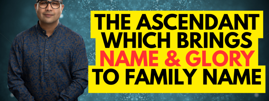 The ASCENDANT which brings NAME & GLORY to family name_Astrologer Nipun Joshi