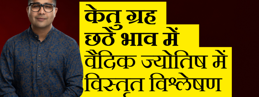 केतु-ग्रह-छठे-भाव-में-वैदिक-ज्योतिष-में-विस्तृत-विश्लेषण_Astrologer-Nipun-_Joshi