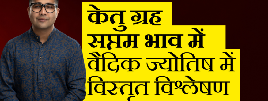 केतु ग्रह सप्तम भाव में _ वैदिक ज्योतिष में विस्तृत विश्लेषण_Astrologer Nipun _Joshi