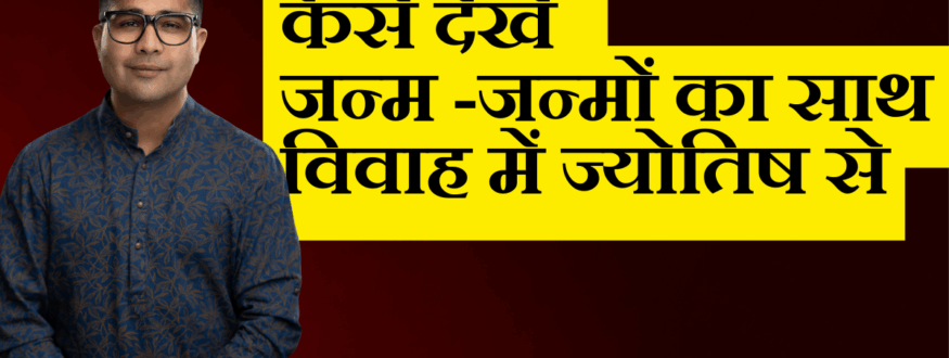कैसे देखें जन्म -जन्मों का साथ विवाह में ज्योतिष से_Astrologer Nipun _Joshi