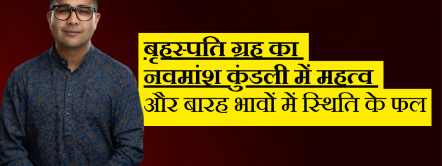 बृहस्पति ग्रह का नवमांश कुंडली में महत्व और बारह भावों में स्थिति के फल _Astrologer Nipun _Joshi