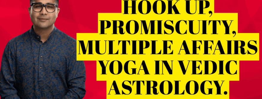 Hook up, Promiscuity, Multiple affairs yoga in Vedic Astrology. _Astrologer Nipun _Joshi