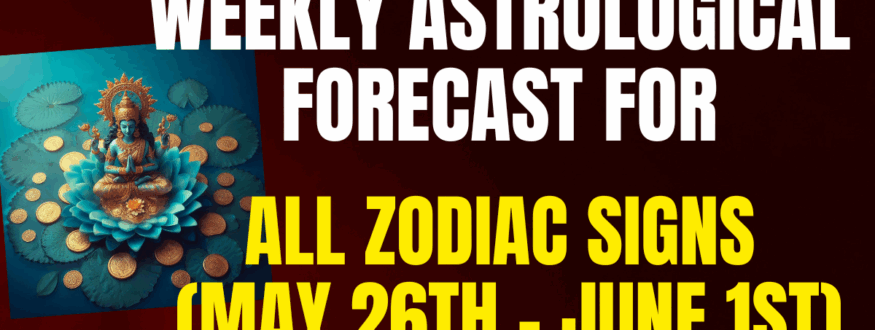 Weekly Astrological forecast for All Zodiac signs (May 26th - June 1st)_Astrologer Nipun _Joshi (1)