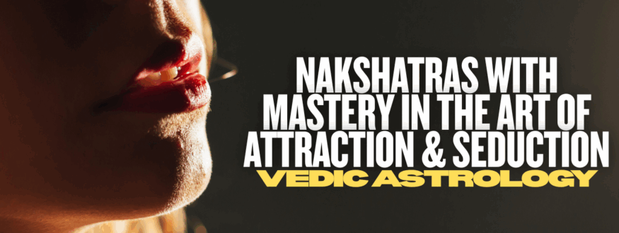 Nakshatras with Mastery in the Art of Attraction & Seduction_Astrologer Nipun Joshi