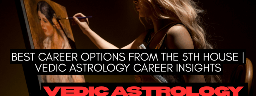 Best Career Options from the 5th House Vedic Astrology Career Insights_Astrologer Nipun Joshi