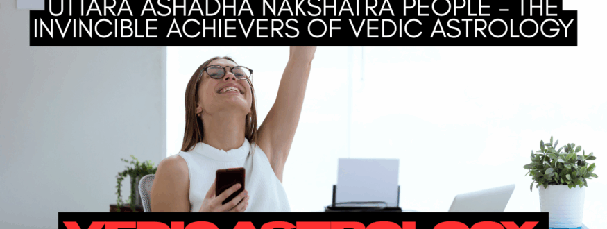 Lesser-Known Distinctive Qualities of Uttara Ashadha Nakshatra People – The Invincible Achievers of Vedic Astrology_Astrologer Nipun Joshi
