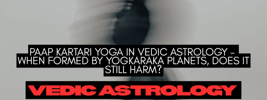 Paap Kartari Yoga in Vedic Astrology – When Formed by Yogkaraka Planets, Does It Still Harm_Astrologer Nipun Joshi