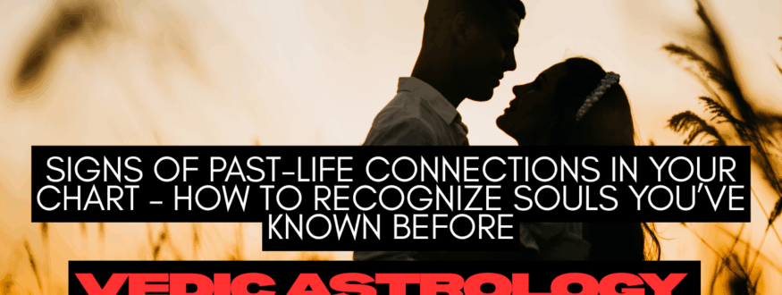 Signs of Past-Life Connections in Your Chart – How to Recognize Souls You’ve Known Before_Astrologer Nipun Joshi