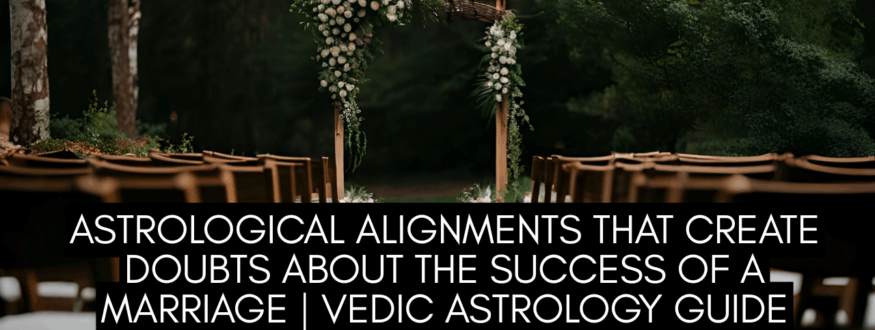 Astrological Alignments That Create Doubts About the Success of a Marriage Vedic Astrology Guide_Astrologer Nipun Joshi