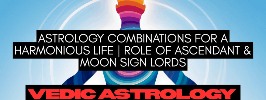 Astrology Combinations for a Harmonious Life Role of Ascendant & Moon Sign Lords_Astrologer Nipun Joshi