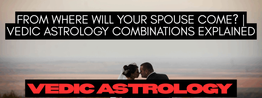 From Where Will Your Spouse Come Vedic Astrology Combinations Explained_Astrologer Nipun Joshi