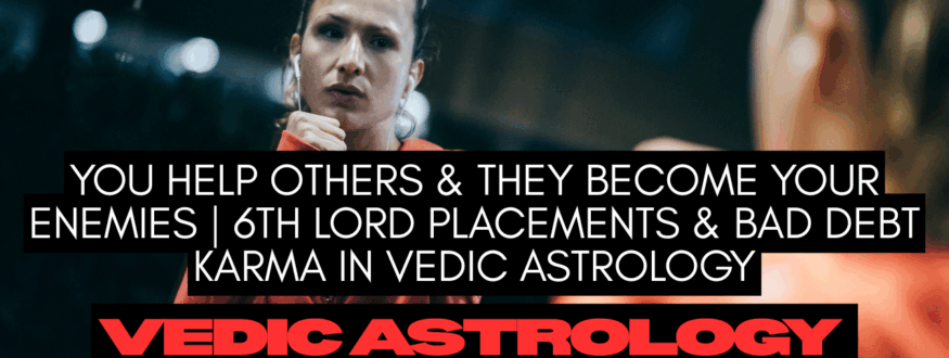 You Help Others & They Become Your Enemies 6th Lord Placements & Bad Debt Karma in Vedic Astrology_Astrologer Nipun Joshi